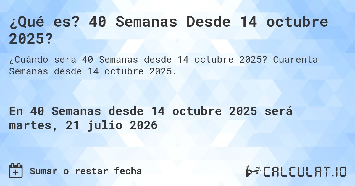 ¿Qué es? 40 Semanas Desde 14 octubre 2025?. Cuarenta Semanas desde 14 octubre 2025.