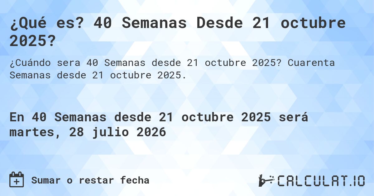 ¿Qué es? 40 Semanas Desde 21 octubre 2025?. Cuarenta Semanas desde 21 octubre 2025.