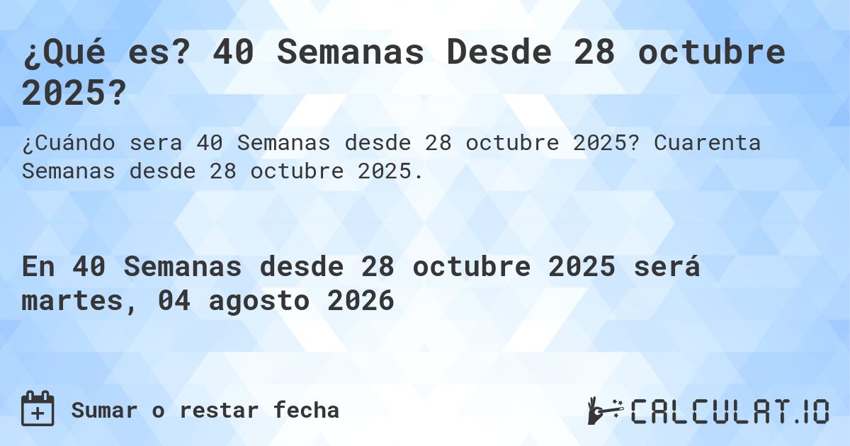 ¿Qué es? 40 Semanas Desde 28 octubre 2025?. Cuarenta Semanas desde 28 octubre 2025.