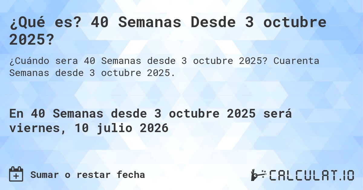 ¿Qué es? 40 Semanas Desde 3 octubre 2025?. Cuarenta Semanas desde 3 octubre 2025.