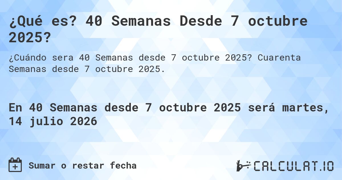 ¿Qué es? 40 Semanas Desde 7 octubre 2025?. Cuarenta Semanas desde 7 octubre 2025.