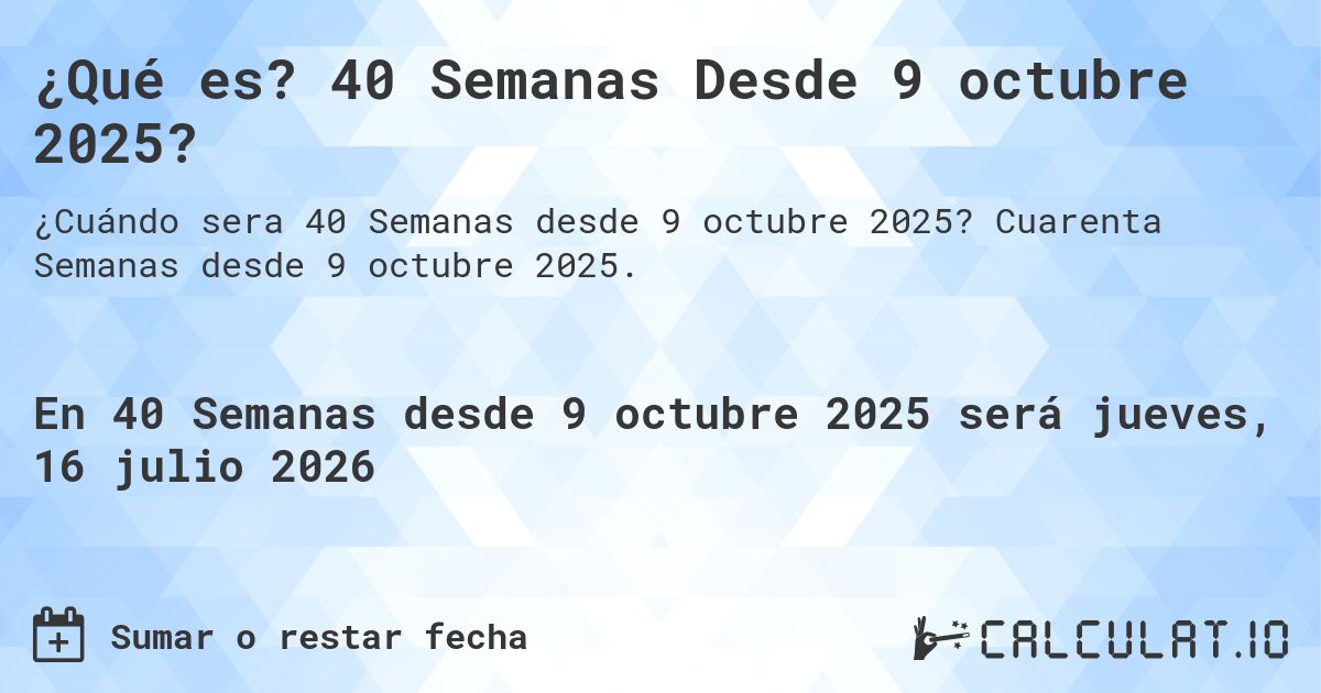 ¿Qué es? 40 Semanas Desde 9 octubre 2025?. Cuarenta Semanas desde 9 octubre 2025.