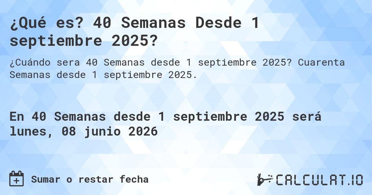 ¿Qué es? 40 Semanas Desde 1 septiembre 2025?. Cuarenta Semanas desde 1 septiembre 2025.