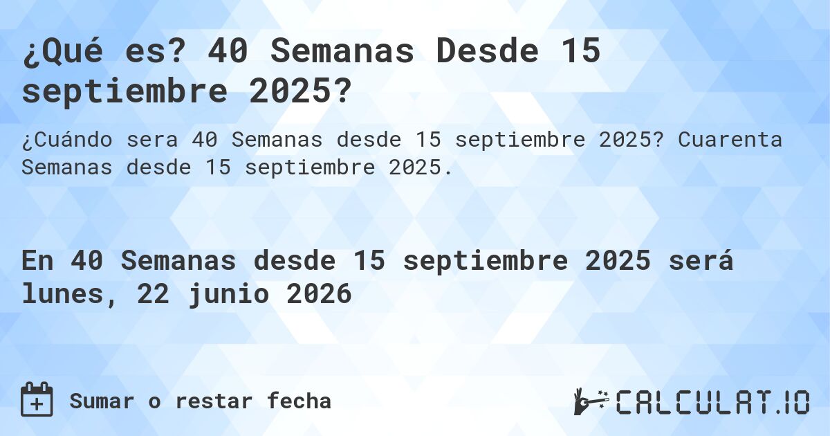 ¿Qué es? 40 Semanas Desde 15 septiembre 2025?. Cuarenta Semanas desde 15 septiembre 2025.