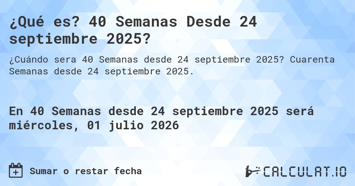 ¿Qué es? 40 Semanas Desde 24 septiembre 2025?. Cuarenta Semanas desde 24 septiembre 2025.