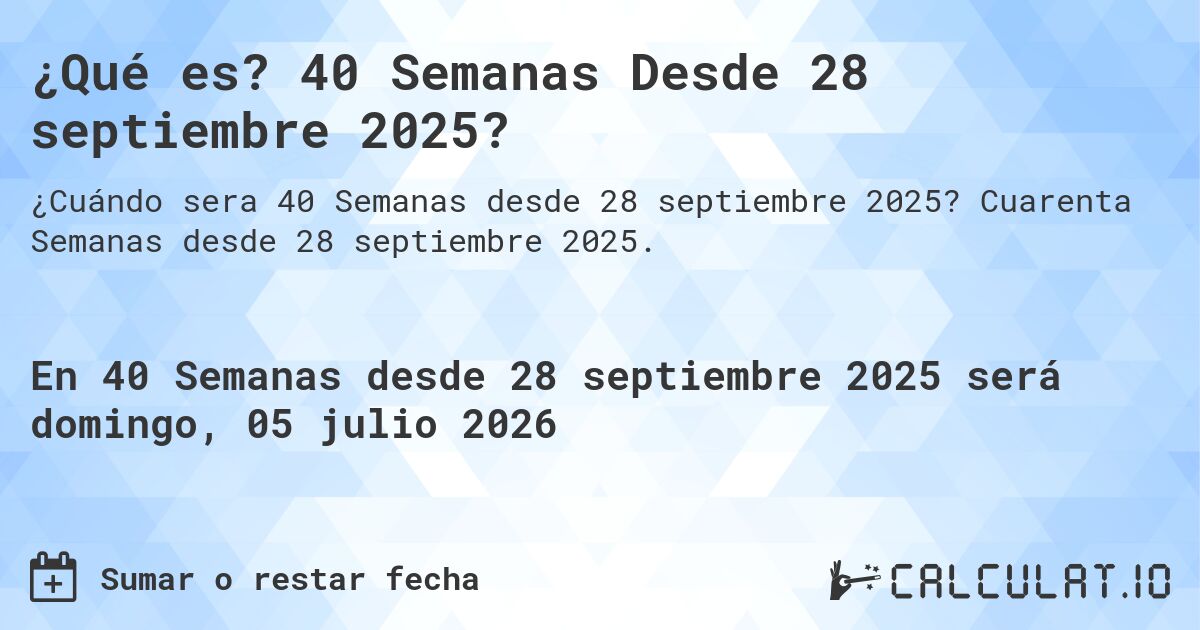 ¿Qué es? 40 Semanas Desde 28 septiembre 2025?. Cuarenta Semanas desde 28 septiembre 2025.
