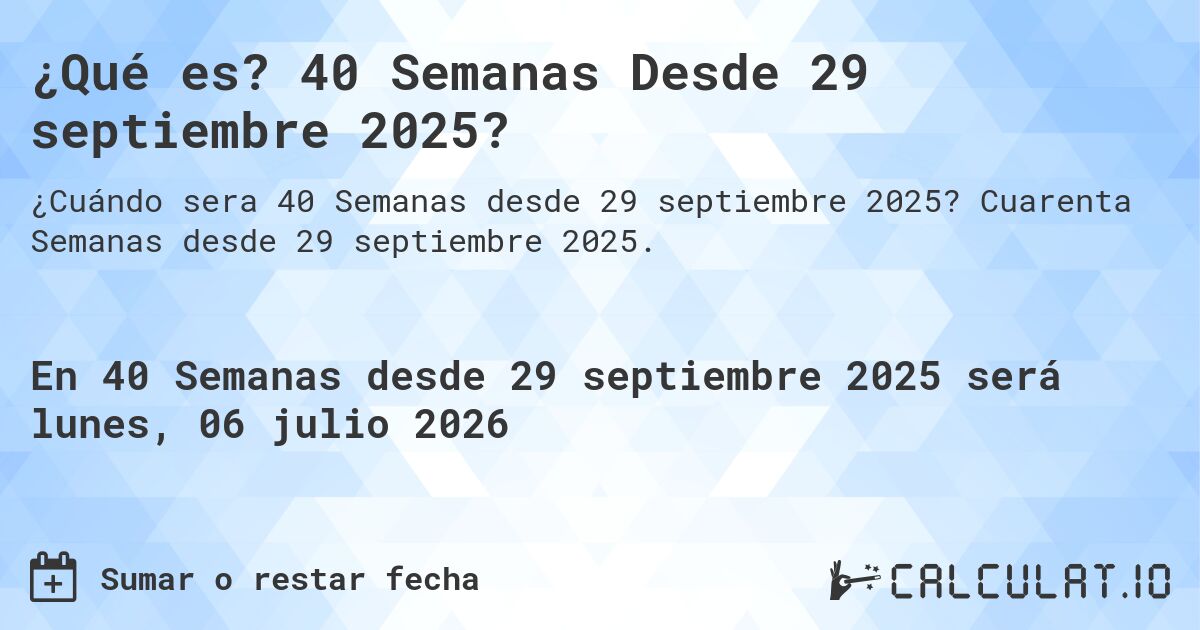 ¿Qué es? 40 Semanas Desde 29 septiembre 2025?. Cuarenta Semanas desde 29 septiembre 2025.