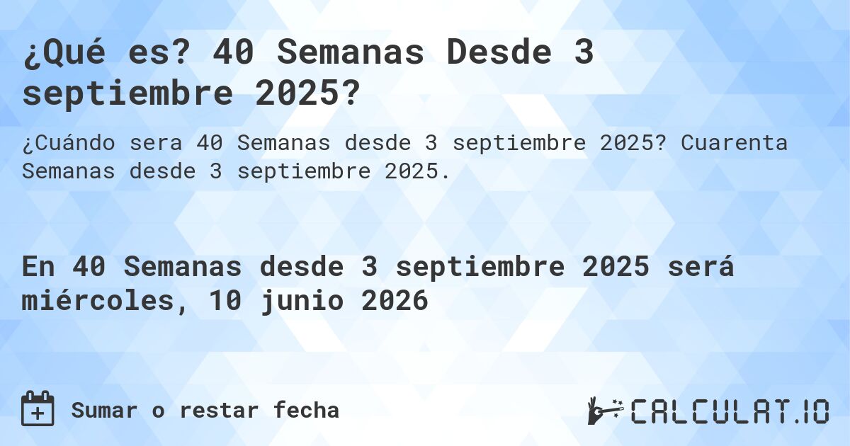 ¿Qué es? 40 Semanas Desde 3 septiembre 2025?. Cuarenta Semanas desde 3 septiembre 2025.