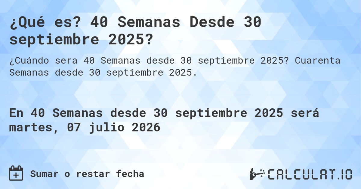 ¿Qué es? 40 Semanas Desde 30 septiembre 2025?. Cuarenta Semanas desde 30 septiembre 2025.