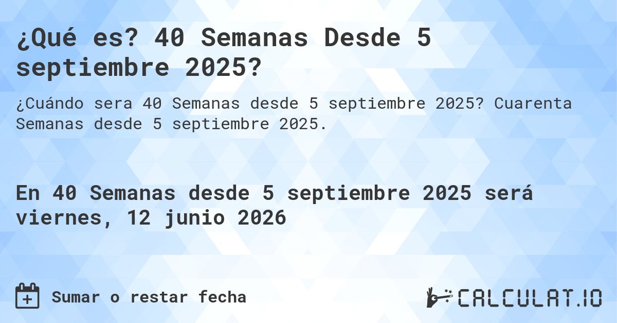 ¿Qué es? 40 Semanas Desde 5 septiembre 2025?. Cuarenta Semanas desde 5 septiembre 2025.