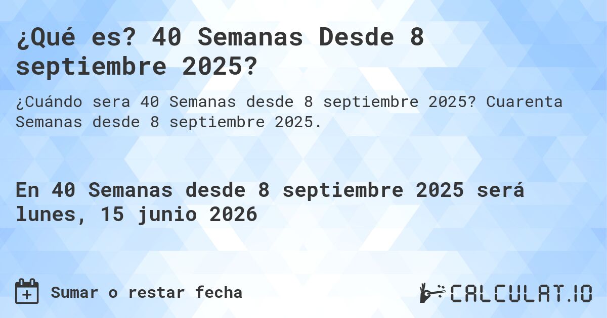 ¿Qué es? 40 Semanas Desde 8 septiembre 2025?. Cuarenta Semanas desde 8 septiembre 2025.