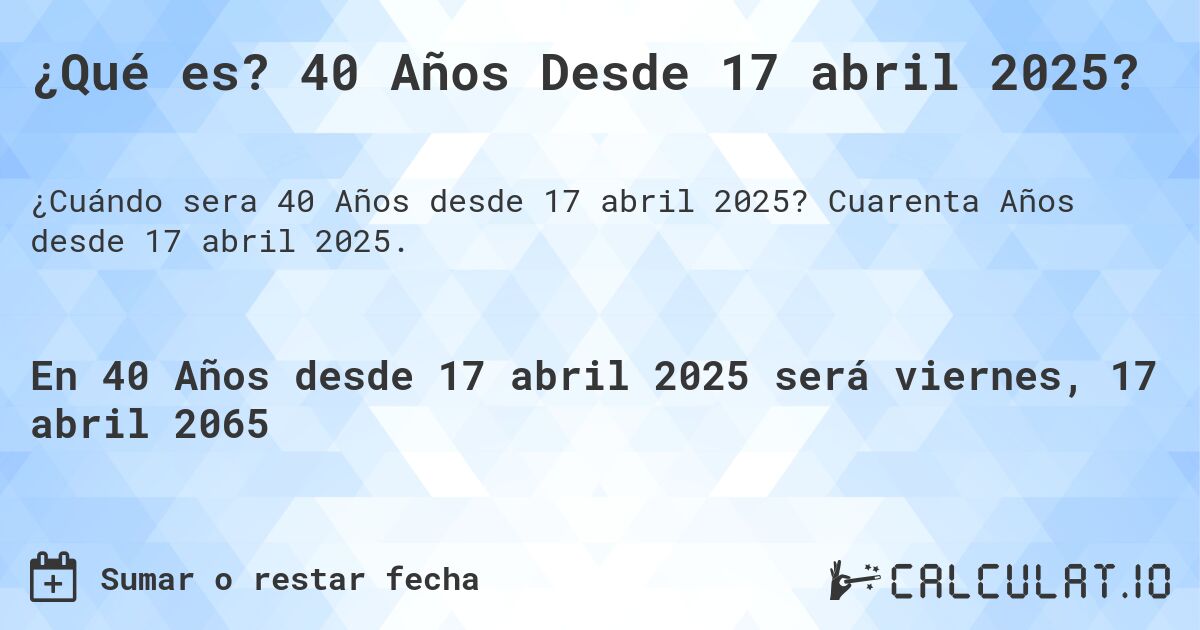 ¿Qué es? 40 Años Desde 17 abril 2025?. Cuarenta Años desde 17 abril 2025.