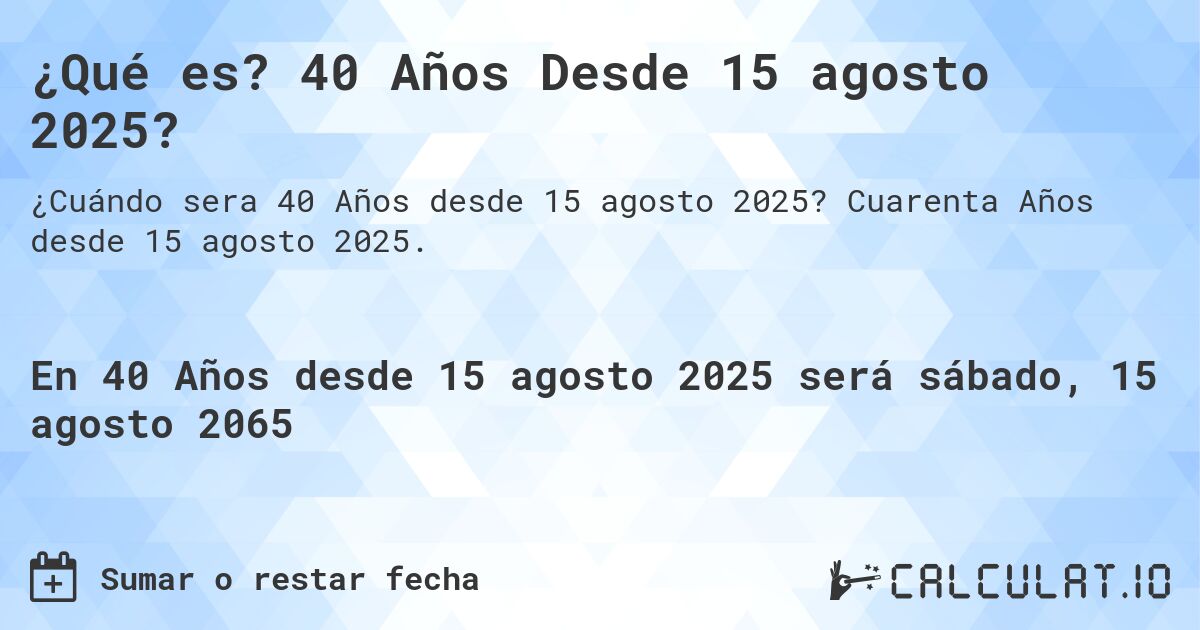 ¿Qué es? 40 Años Desde 15 agosto 2025?. Cuarenta Años desde 15 agosto 2025.