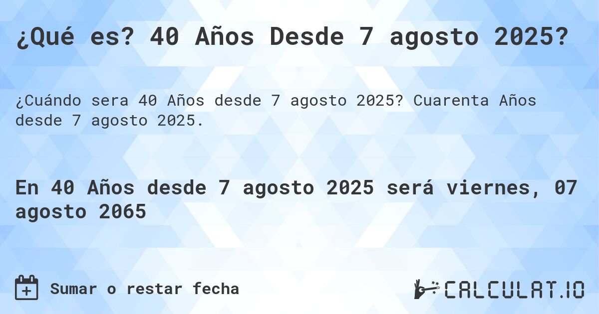 ¿Qué es? 40 Años Desde 7 agosto 2025?. Cuarenta Años desde 7 agosto 2025.