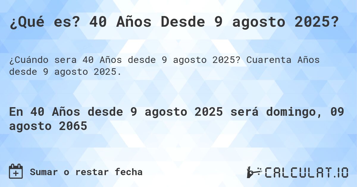 ¿Qué es? 40 Años Desde 9 agosto 2025?. Cuarenta Años desde 9 agosto 2025.