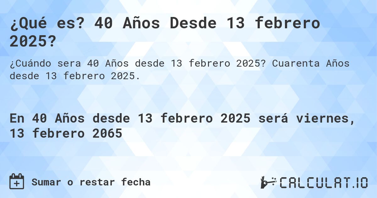 ¿Qué es? 40 Años Desde 13 febrero 2025?. Cuarenta Años desde 13 febrero 2025.