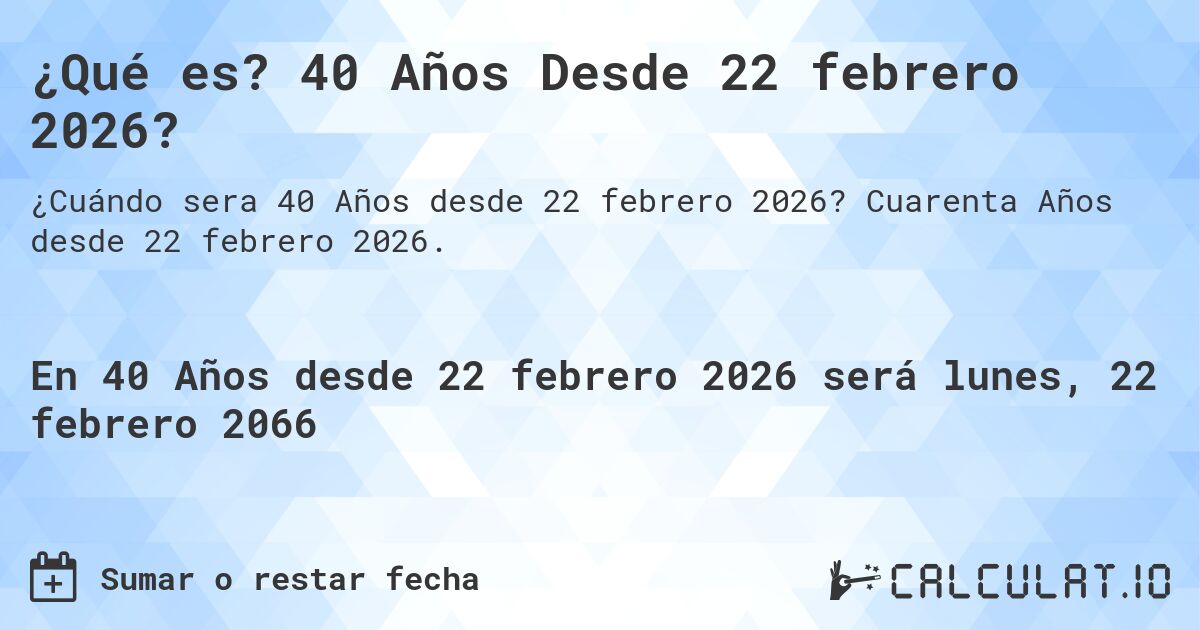 ¿Qué es? 40 Años Desde 22 febrero 2026?. Cuarenta Años desde 22 febrero 2026.