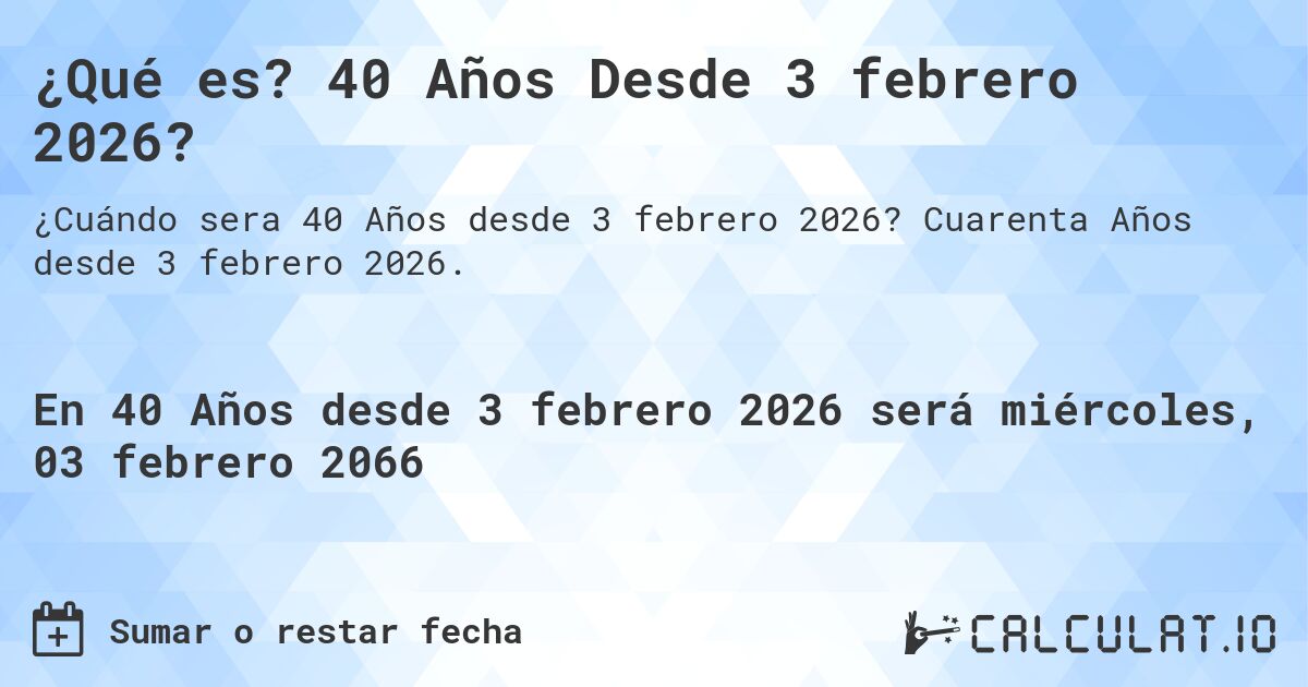 ¿Qué es? 40 Años Desde 3 febrero 2026?. Cuarenta Años desde 3 febrero 2026.