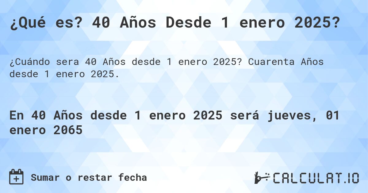 ¿Qué es? 40 Años Desde 1 enero 2025?. Cuarenta Años desde 1 enero 2025.