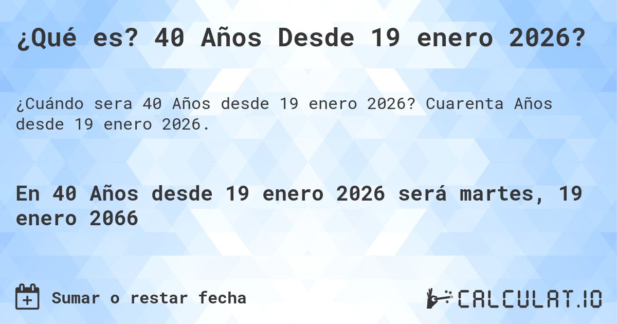¿Qué es? 40 Años Desde 19 enero 2026?. Cuarenta Años desde 19 enero 2026.