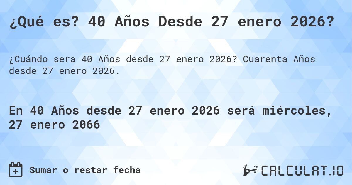 ¿Qué es? 40 Años Desde 27 enero 2026?. Cuarenta Años desde 27 enero 2026.
