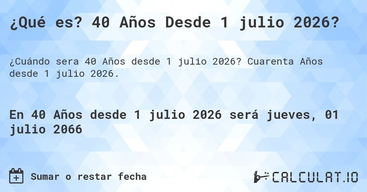 ¿Qué es? 40 Años Desde 1 julio 2026?. Cuarenta Años desde 1 julio 2026.