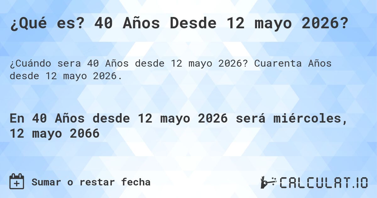 ¿Qué es? 40 Años Desde 12 mayo 2026?. Cuarenta Años desde 12 mayo 2026.