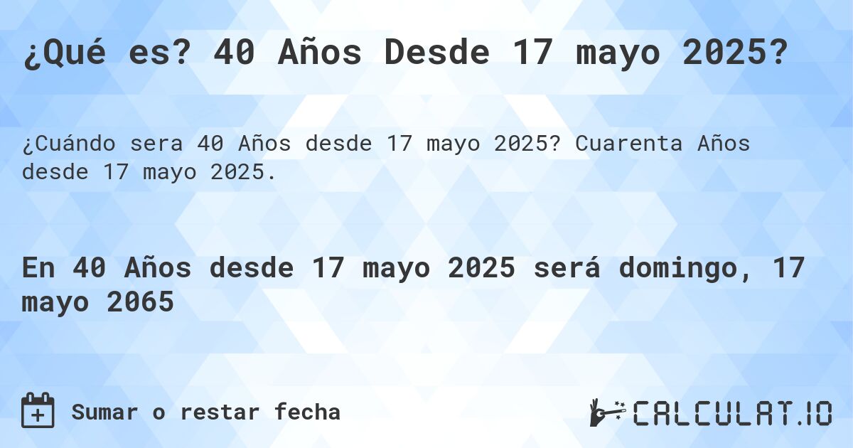 ¿Qué es? 40 Años Desde 17 mayo 2025?. Cuarenta Años desde 17 mayo 2025.