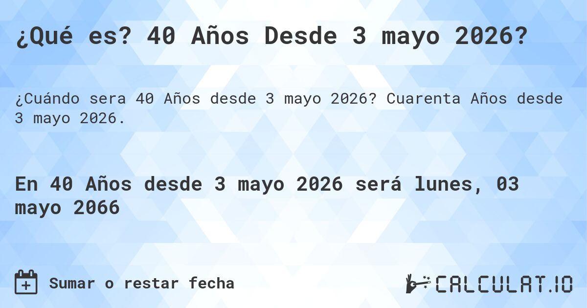 ¿Qué es? 40 Años Desde 3 mayo 2026?. Cuarenta Años desde 3 mayo 2026.