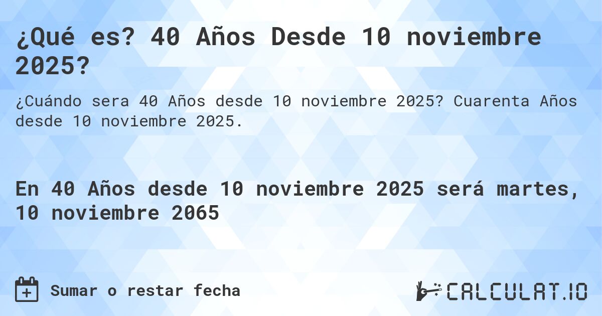 ¿Qué es? 40 Años Desde 10 noviembre 2025?. Cuarenta Años desde 10 noviembre 2025.