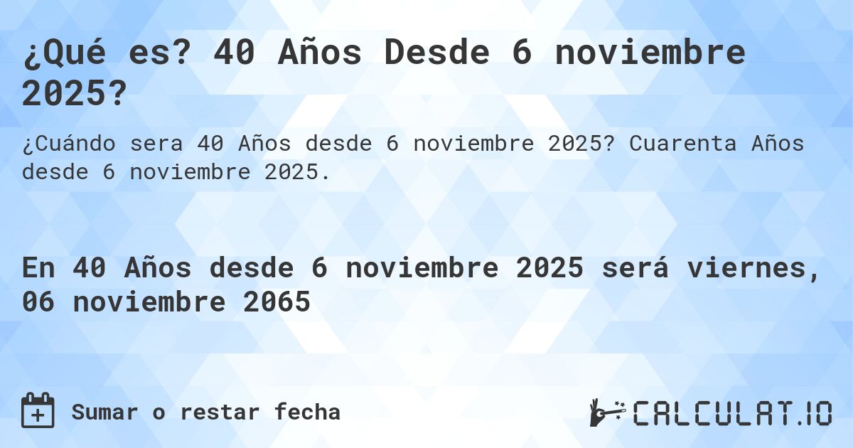 ¿Qué es? 40 Años Desde 6 noviembre 2025?. Cuarenta Años desde 6 noviembre 2025.