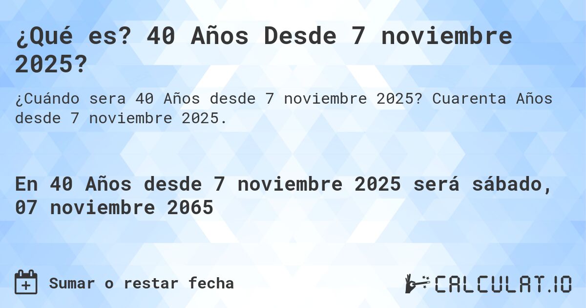 ¿Qué es? 40 Años Desde 7 noviembre 2025?. Cuarenta Años desde 7 noviembre 2025.