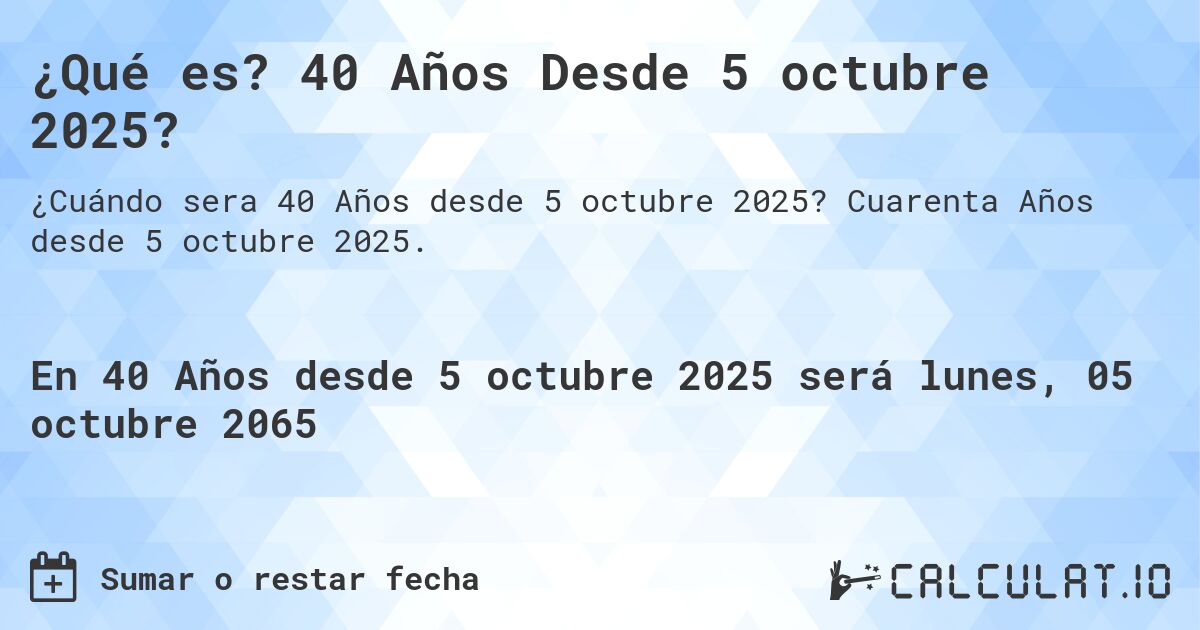 ¿Qué es? 40 Años Desde 5 octubre 2025?. Cuarenta Años desde 5 octubre 2025.