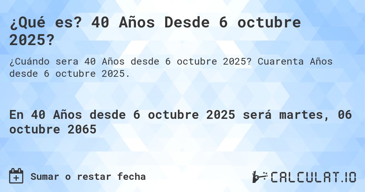 ¿Qué es? 40 Años Desde 6 octubre 2025?. Cuarenta Años desde 6 octubre 2025.