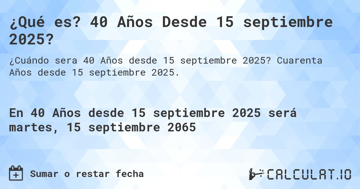 ¿Qué es? 40 Años Desde 15 septiembre 2025?. Cuarenta Años desde 15 septiembre 2025.