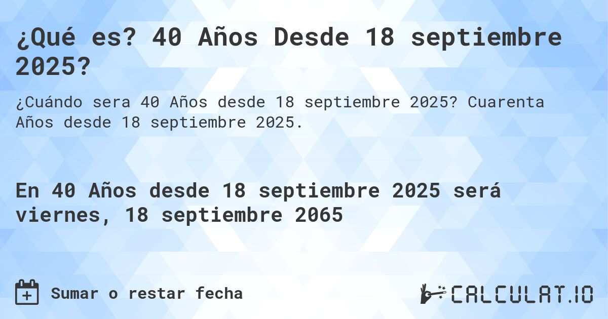 ¿Qué es? 40 Años Desde 18 septiembre 2025?. Cuarenta Años desde 18 septiembre 2025.