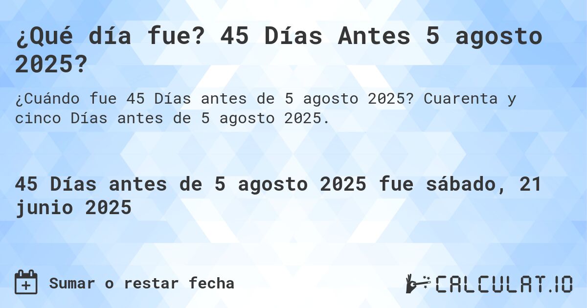 ¿Qué día fue? 45 Días Antes 5 agosto 2025?. Cuarenta y cinco Días antes de 5 agosto 2025.