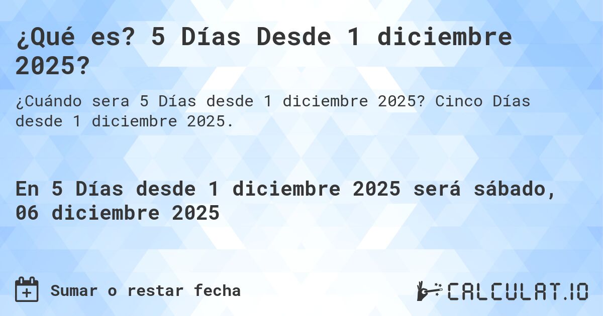 ¿Qué es? 5 Días Desde 1 diciembre 2025?. Cinco Días desde 1 diciembre 2025.