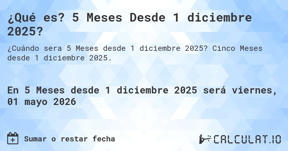 ¿Qué es? 5 Meses Desde 1 diciembre 2025?. Cinco Meses desde 1 diciembre 2025.
