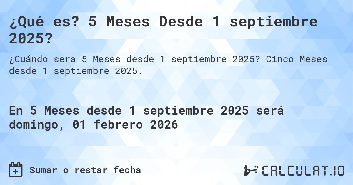 ¿Qué es? 5 Meses Desde 1 septiembre 2025?. Cinco Meses desde 1 septiembre 2025.