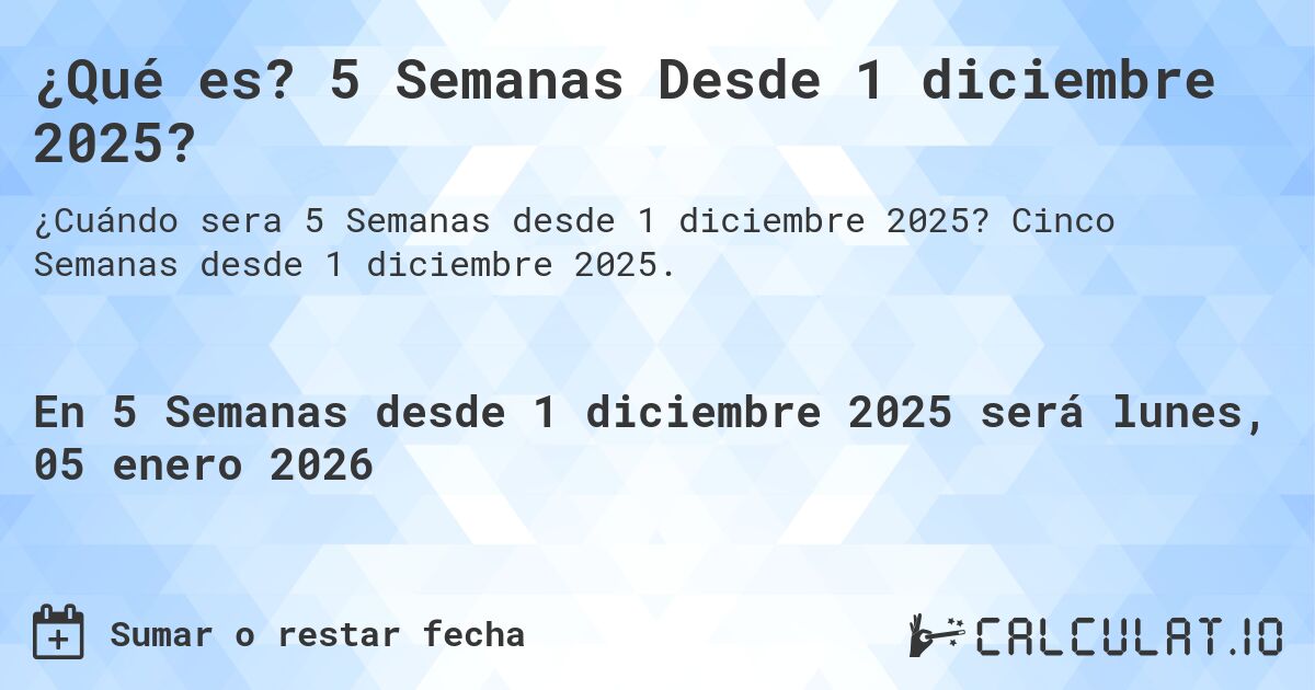 ¿Qué es? 5 Semanas Desde 1 diciembre 2025?. Cinco Semanas desde 1 diciembre 2025.
