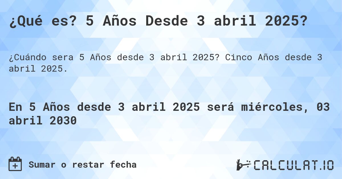 ¿Qué es? 5 Años Desde 3 abril 2025?. Cinco Años desde 3 abril 2025.