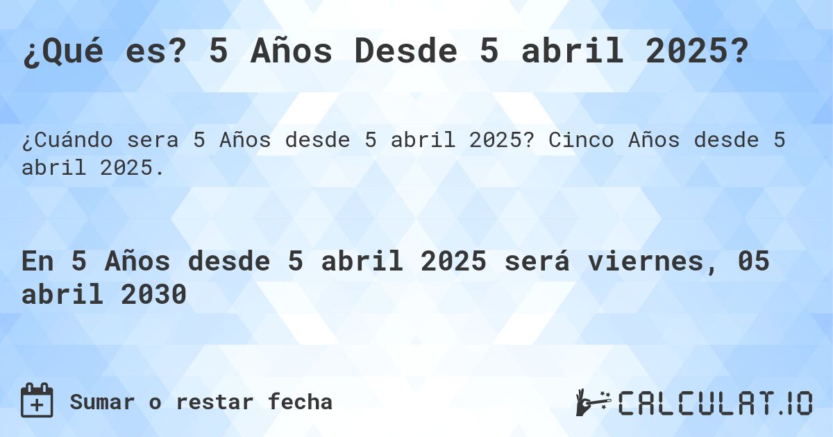 ¿Qué es? 5 Años Desde 5 abril 2025?. Cinco Años desde 5 abril 2025.
