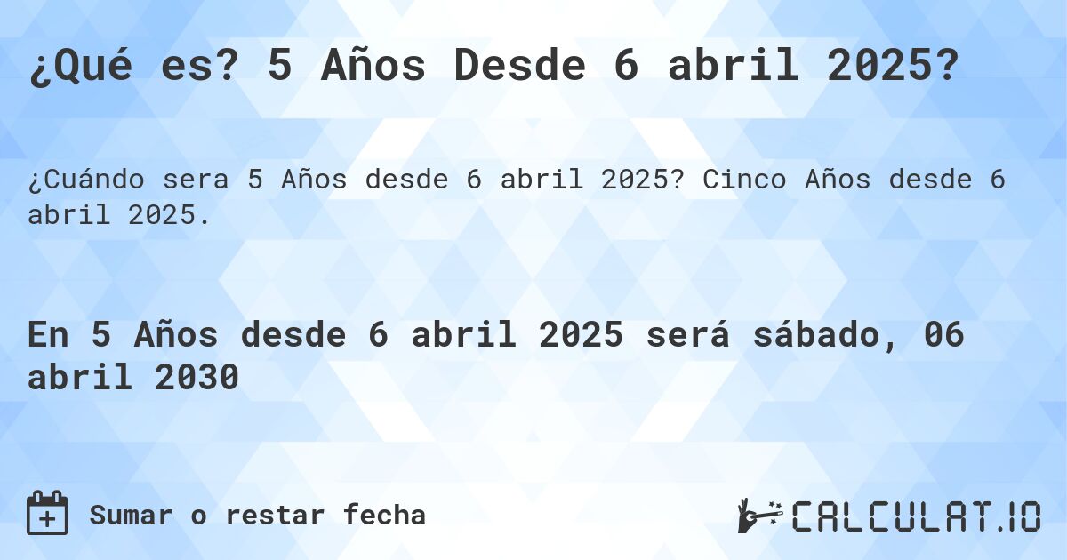 ¿Qué es? 5 Años Desde 6 abril 2025?. Cinco Años desde 6 abril 2025.