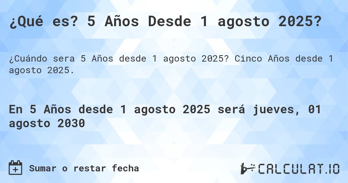 ¿Qué es? 5 Años Desde 1 agosto 2025?. Cinco Años desde 1 agosto 2025.