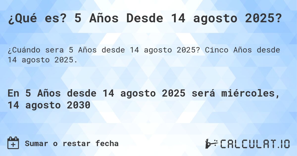 ¿Qué es? 5 Años Desde 14 agosto 2025?. Cinco Años desde 14 agosto 2025.