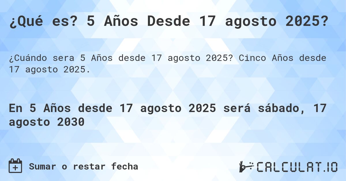 ¿Qué es? 5 Años Desde 17 agosto 2025?. Cinco Años desde 17 agosto 2025.