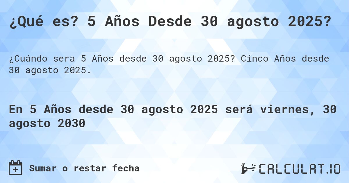 ¿Qué es? 5 Años Desde 30 agosto 2025?. Cinco Años desde 30 agosto 2025.