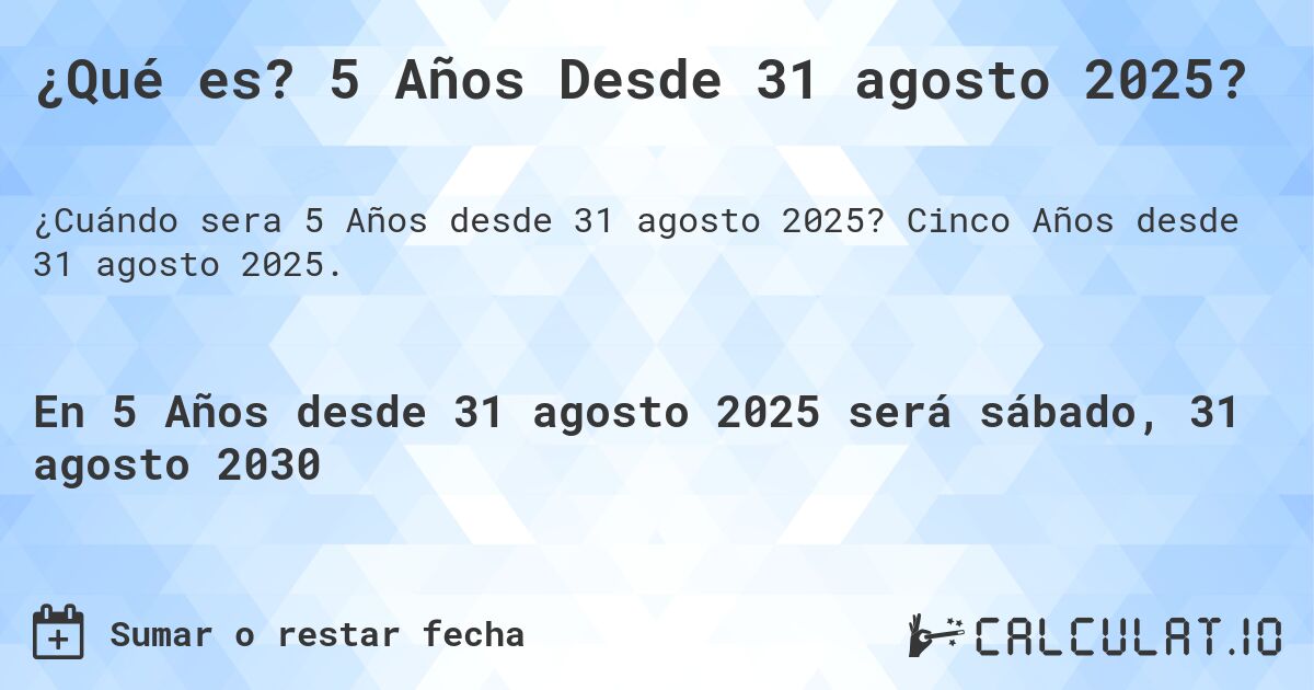 ¿Qué es? 5 Años Desde 31 agosto 2025?. Cinco Años desde 31 agosto 2025.