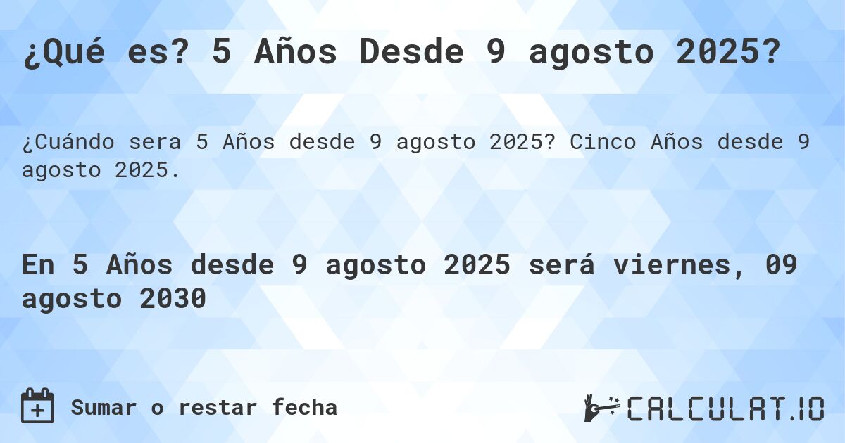 ¿Qué es? 5 Años Desde 9 agosto 2025?. Cinco Años desde 9 agosto 2025.